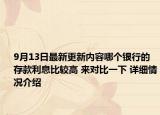 9月13日最新更新内容哪个银行的存款利息比较高 来对比一下 详细情况介绍
