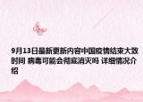 9月13日最新更新内容中国疫情结束大致时间 病毒可能会彻底消灭吗 详细情况介绍