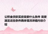 公积金贷款买房需要什么条件 需要满足这些条件具体情况详细内容介绍