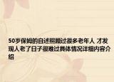 50岁保姆的自述照顾过很多老年人 才发现人老了日子很难过具体情况详细内容介绍
