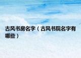 古风书房名字（古风书院名字有哪些）