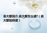 俞大猷简介,俞大猷怎么读?（俞大猷如何读）