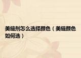 美缝剂怎么选择颜色（美缝颜色如何选）