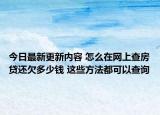 今日最新更新内容 怎么在网上查房贷还欠多少钱 这些方法都可以查询