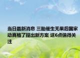 当日最新消息 三胎催生无果后国家动真格了提出新方案 这6点值得关注
