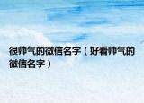 很帅气的微信名字（好看帅气的微信名字）