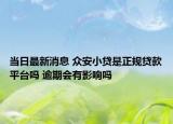 当日最新消息 众安小贷是正规贷款平台吗 逾期会有影响吗