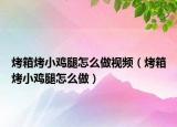 烤箱烤小鸡腿怎么做视频（烤箱烤小鸡腿怎么做）
