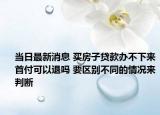 当日最新消息 买房子贷款办不下来首付可以退吗 要区别不同的情况来判断