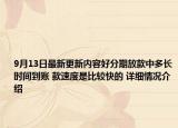 9月13日最新更新内容好分期放款中多长时间到账 款速度是比较快的 详细情况介绍