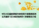 9月13日最新更新内容信用卡逾期原因怎么写最好 无力偿还如何办 详细情况介绍