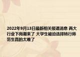2022年9月13日最新相关报道消息 两大行业下岗潮来了 大学生被迫选择转行师范生真的太难了