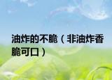 油炸的不脆（非油炸香脆可口）