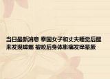 当日最新消息 泰国女子和丈夫睡觉后醒来发现蟑螂 被咬后身体胀痛发痒晕厥