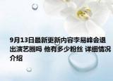9月13日最新更新内容李易峰会退出演艺圈吗 他有多少粉丝 详细情况介绍