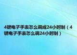 4键电子手表怎么调成24小时制（4键电子手表怎么调24小时制）