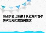 融四岁能让梨弟于长宜先知首孝悌次见闻知某数识某文