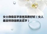 女士微信名字吉祥高雅好听（女人最吉祥微信唯美名字）