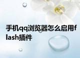 手机qq浏览器怎么启用flash插件