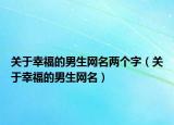 关于幸福的男生网名两个字（关于幸福的男生网名）