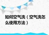 如何空气洗（空气洗怎么使用方法）