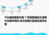 今日最新更新内容 广西澄碧湖放生清道夫会被判刑吗 放生的网红是谁后续怎处理