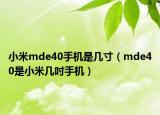 小米mde40手机是几寸（mde40是小米几吋手机）
