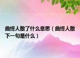曲终人散了什么意思（曲终人散下一句是什么）