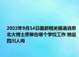 2022年9月14日最新相关报道消息 北大博士廖琳在哪个学校工作 她是四川人吗