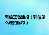 韩信王者连招（韩信怎么连招顺序）