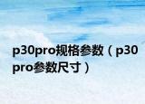 p30pro规格参数（p30pro参数尺寸）
