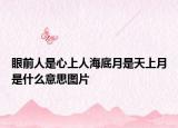 眼前人是心上人海底月是天上月是什么意思图片