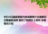 9月14日最新更新内容成都预计全面解封日期最新消息 解封了能跨区上班吗 详细情况介绍