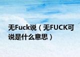 无Fuck说（无FUCK可说是什么意思）