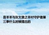 喜羊羊与灰太狼之羊村守护者第三季什么时候播出的