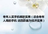老年人买手机哪款实惠（适合老年人用的手机 这四款最为经济实惠）