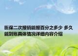 医保二次报销能报百分之多少 多久能到账具体情况详细内容介绍