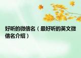 好听的微信名（最好听的英文微信名介绍）