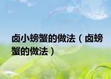 卤小螃蟹的做法（卤螃蟹的做法）