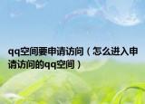 qq空间要申请访问（怎么进入申请访问的qq空间）