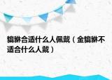 貔貅合适什么人佩戴（金貔貅不适合什么人戴）