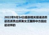 2022年9月14日最新相关报道消息 是否派员出席英女王国葬中方回应是这样的
