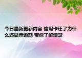 今日最新更新内容 信用卡还了为什么还显示逾期 带你了解清楚