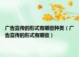 广告宣传的形式有哪些种类（广告宣传的形式有哪些）