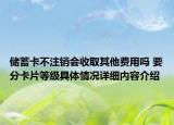 储蓄卡不注销会收取其他费用吗 要分卡片等级具体情况详细内容介绍