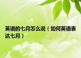 英语的七月怎么说（如何英语表达七月）
