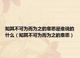 知其不可为而为之的意思是谁说的什么（知其不可为而为之的意思）