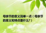 母亲节的意义简单一点（母亲节的意义和特点是什么?）