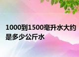 1000到1500毫升水大约是多少公斤水