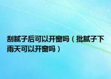 刮腻子后可以开窗吗（批腻子下雨天可以开窗吗）